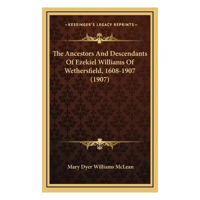 "The Ancestors And Descendants Of Ezekiel Williams Of Wethersfield, 1608-1907 (1907)" - "" ("McL