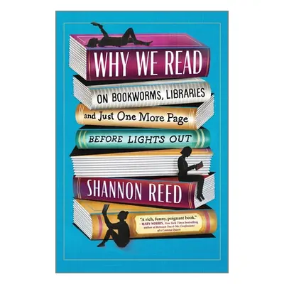 "Why We Read: On Bookworms, Libraries, and Just One More Page Before Lights Out" - "" ("Reed Sha