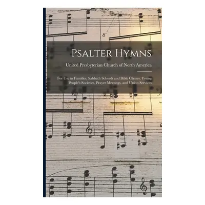 "Psalter Hymns: for Use in Families, Sabbath Schools and Bible Classes, Young People's Societies