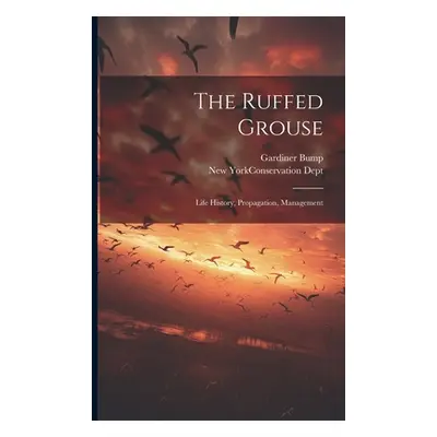 "The Ruffed Grouse; Life History, Propagation, Management" - "" ("Bump Gardiner")