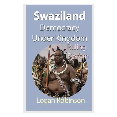 "Swaziland Democracy under Kingdom: Ruling System" - "" ("Robinson Logan")