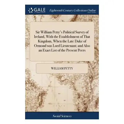 "Sir William Petty's Political Survey of Ireland, With the Establishment of That Kingdom, When t