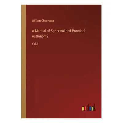 "A Manual of Spherical and Practical Astronomy: Vol. I" - "" ("Chauvenet William")