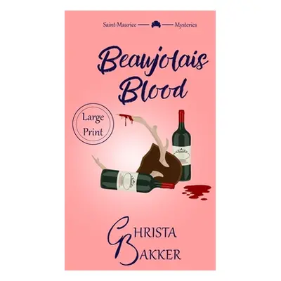 "Beaujolais Blood: an Unputdownable Puzzle of a Cozy Mystery" - "" ("Bakker Christa")