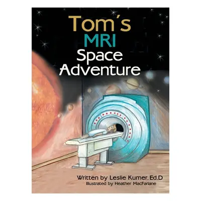 "Tom's MRI Space Adventure" - "" ("Kumer Ed D. Leslie")