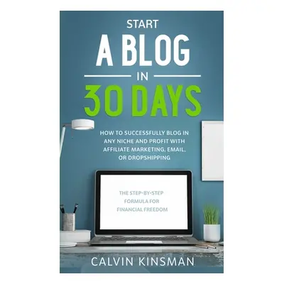 "Start a Blog in 30 Days: How to Successfully Blog in ANY Niche and Profit with Affiliate Market