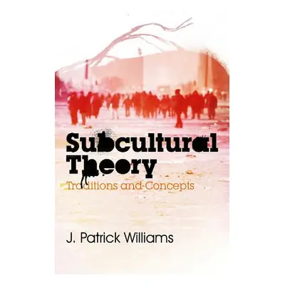 "Subcultural Theory: Traditions and Concepts" - "" ("Williams J. Patrick")