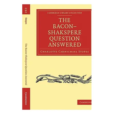 "The Bacon-Shakspere Question Answered" - "" ("Stopes Charlotte Carmichael")