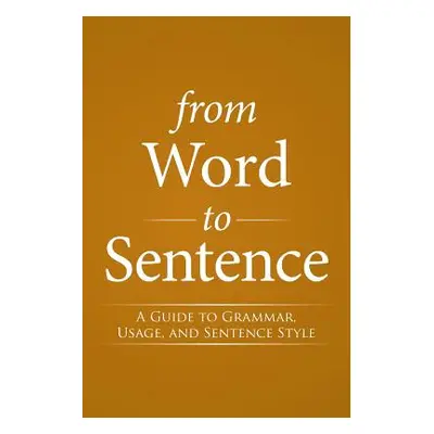 "From Word to Sentence: A Guide to Grammar, Usage, and Sentence Style" - "" ("Streicher S. J. Be