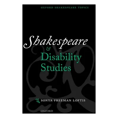 "Shakespeare and Disability Studies" - "" ("Freeman Loftis Sonya")