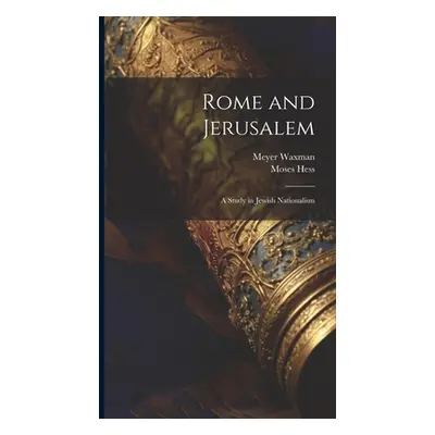 "Rome and Jerusalem: A Study in Jewish Nationalism" - "" ("Waxman Meyer")