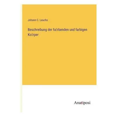 "Beschreibung der färbenden und farbigen Körper" - "" ("Leuchs Johann C.")