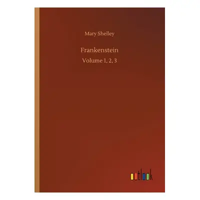 "Frankenstein: Volume 1, 2, 3" - "" ("Shelley Mary")