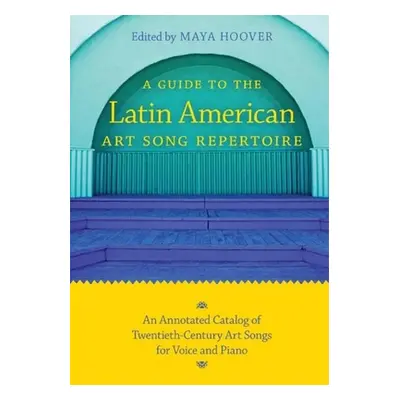 "Guide to the Latin American Art Song Repertoire: An Annotated Catalog of Twentieth-Century Art 