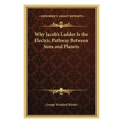 "Why Jacob's Ladder Is the Electric Pathway Between Suns and Planets" - "" ("Warder George Wooda