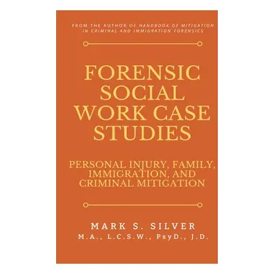 "Forensic Social Work Case Studies: Personal Injury, Family, Immigration, and Criminal Mitigatio