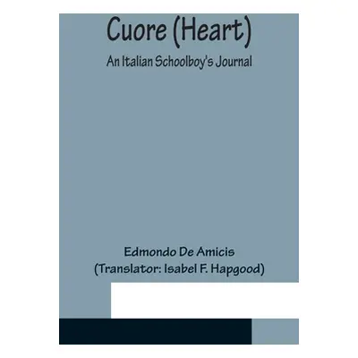 "Cuore (Heart); An Italian Schoolboy's Journal" - "" ("De Amicis Edmondo")