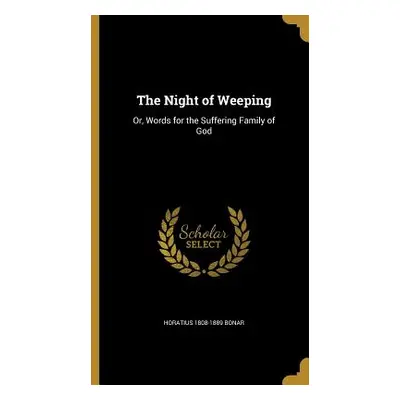 "The Night of Weeping: Or, Words for the Suffering Family of God" - "" ("Bonar Horatius 1808-188