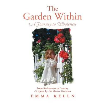 "The Garden Within: A Journey to Wholeness" - "" ("Kelln Emma")