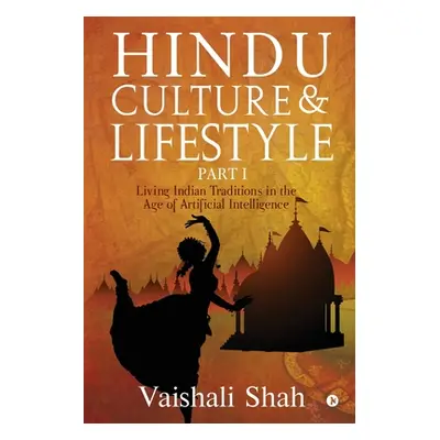 "Hindu Culture and Lifestyle - Part I: Living Indian Traditions in the age of Artificial Intelli