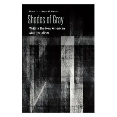 "Shades of Gray: Writing the New American Multiracialism" - "" ("McKibbin Molly Littlewood")