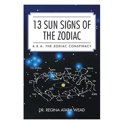 "13 Sun Signs of the Zodiac: a.k.a. the Zodiac Conspiracy" - "" ("Wead Regina Atara")