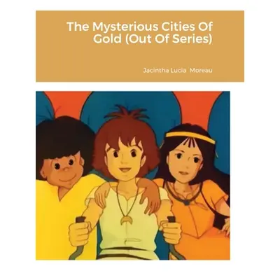 "The Mysterious Cities Of Gold (Out Of Series)" - "" ("Moreau Jacintha")