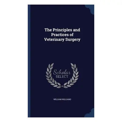 The Principles and Practices of Veterinary Surgery (Williams William)