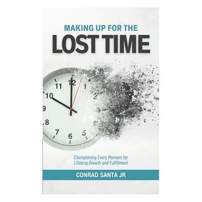 "Making Up for the Lost Time: Championing Every Moment for Lifelong Growth and Fulfillment" - ""