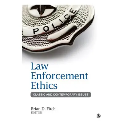 "Law Enforcement Ethics: Classic and Contemporary Issues" - "" ("Fitch Brian D.")