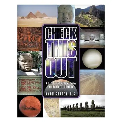 "Check This Out: A Brief Look at World Mysteries and Rarely Told Histories" - "" ("Gooden B. S. 