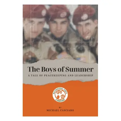 "The Boys of Summer: A Tale of Peacekeeping and Leadership" - "" ("Casciaro Michael")