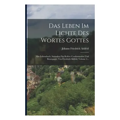 "Das Leben Im Lichte Des Wortes Gottes: Ein Lebensbuch, Insonders Fr Reifere Confirmanden Und Br