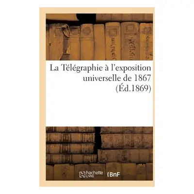 "La Tlgraphie l'exposition universelle de 1867" - "" ("Collectif")