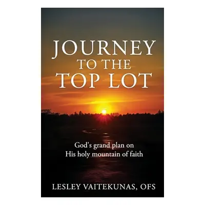 "Journey to the Top Lot: God's grand plan on His holy mountain of faith" - "" ("Vaitekunas Ofs L