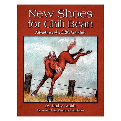 "New Shoes for Chili Bean: Adventures of a Little Red Mule" - "" ("Smith Kathy")