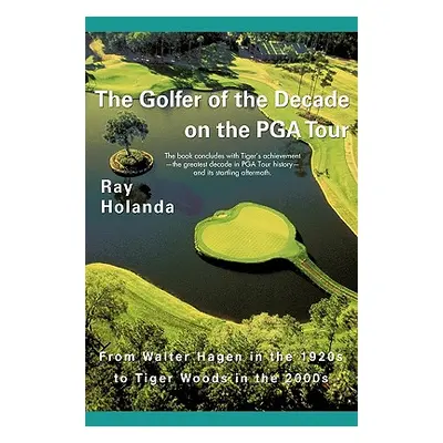 "The Golfer of the Decade on the PGA Tour: From Walter Hagen in the 1920s to Tiger Woods in the 