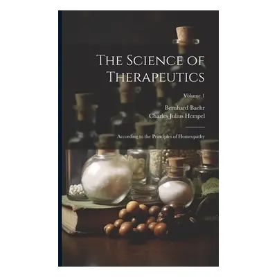 "The Science of Therapeutics: According to the Principles of Homeopathy; Volume 1" - "" ("Hempel