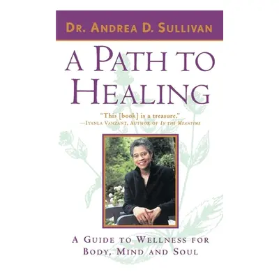 "A Path to Healing: A Guide to Wellness for Body, Mind, and Soul" - "" ("Sullivan Andrea")