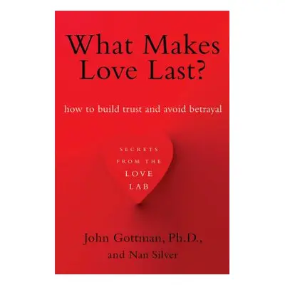 "What Makes Love Last?: How to Build Trust and Avoid Betrayal" - "" ("Gottman John")