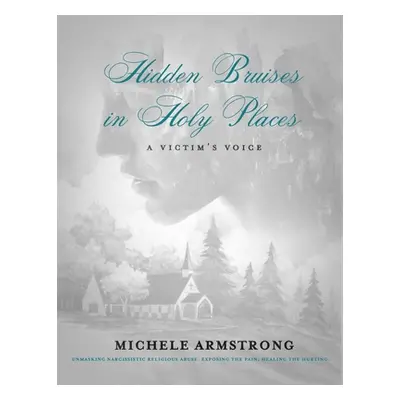 "Hidden Bruises in Holy Places: A Victim's Voice: Unmasking Narcissistic Religious Abuse. Exposi