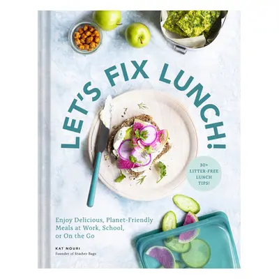 "Let's Fix Lunch!: Enjoy Delicious, Planet-Friendly Meals at Work, School, or on the Go" - "" ("