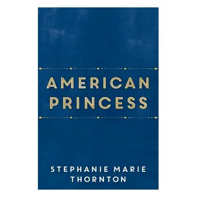 "American Princess: A Novel of First Daughter Alice Roosevelt" - "" ("Thornton Stephanie Marie")