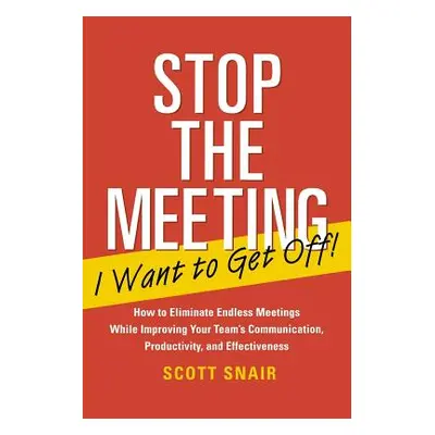 "Stop the Meeting I Want to Get Off!: How to Eliminate Endless Meetings While Improving Your Tea