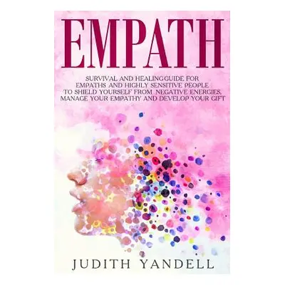 "Empath: Survival and Healing Guide for Empaths and Highly Sensitive People to Shield Yourself f