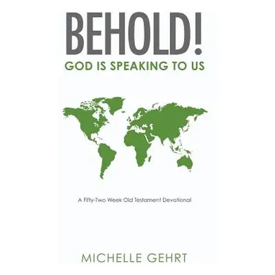 "Behold! God Is Speaking to Us: A Fifty-Two Week Old Testament Devotional" - "" ("Gehrt Michelle