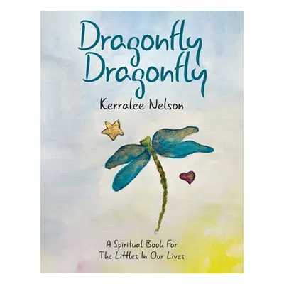 "Dragonfly Dragonfly: A Spiritual Book for the Littles in Our Lives" - "" ("Nelson Kerralee")