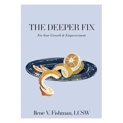 "The Deeper Fix: For Your Growth and Empowerment" - "" ("Fishman Ilene V.")