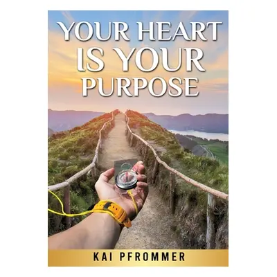 "Your Heart is your purpose" - "" ("Pfrommer Kai")