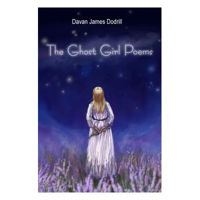 "The Ghost Girl Poems" - "" ("Dodrill Davan James")